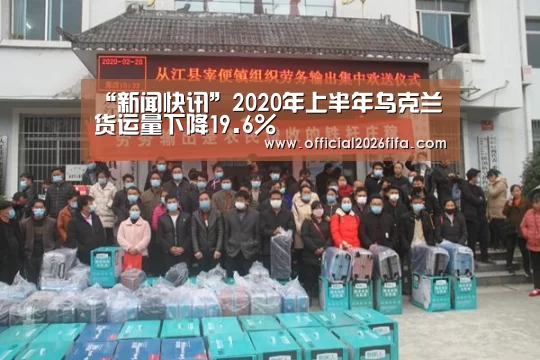 “新闻快讯”2020年上半年乌克兰货运量下降19.6%(图1) 球队资料